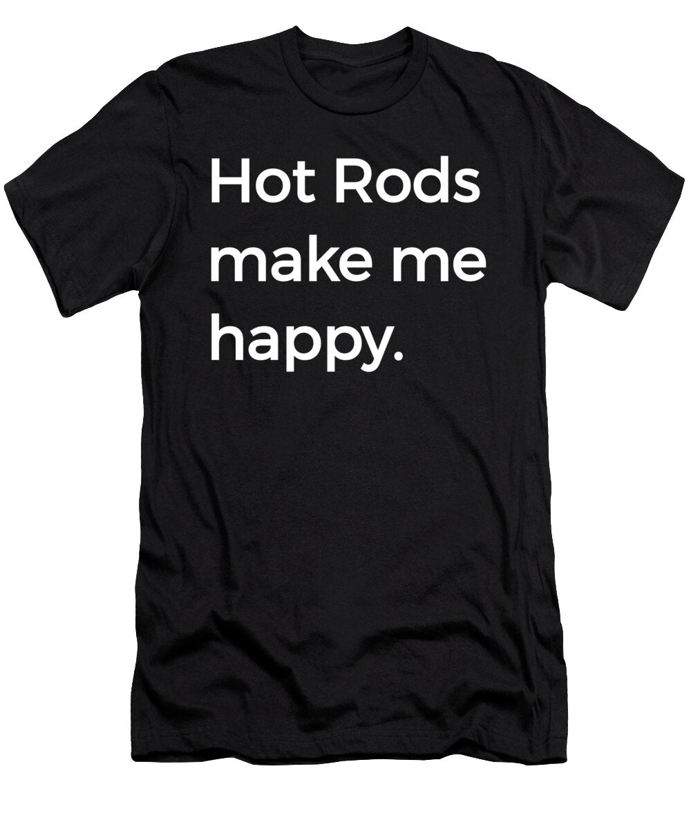 Hot Rods Make Me Happy Fast Cars Muscle Power Henry B T-Shirt